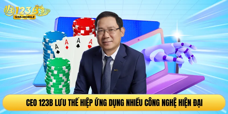 CEO 123B Lưu Thế Hiệp ứng dụng nhiều công nghệ hiện đại