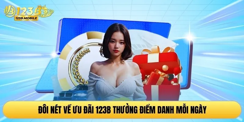 Đôi nét về ưu đãi 123B thưởng điểm danh mỗi ngày