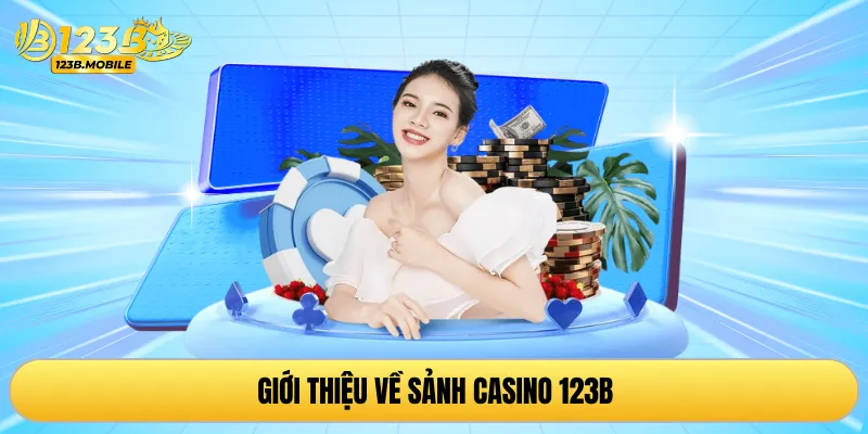 Giới thiệu về sảnh casino 123B