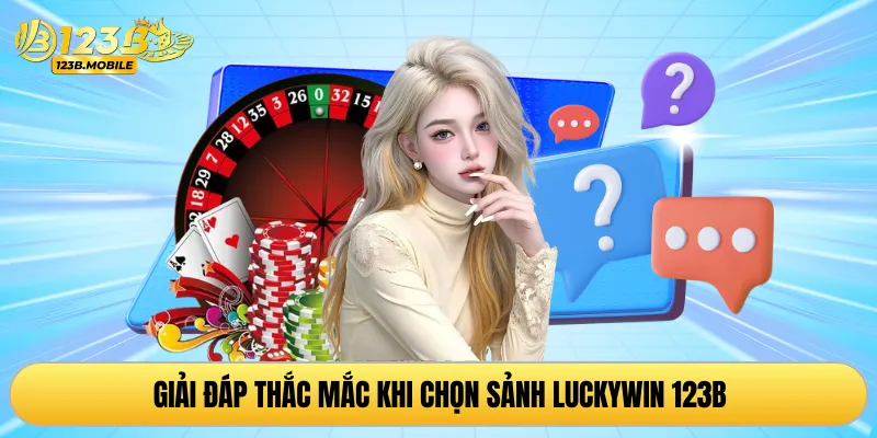 Giải đáp thắc mắc khi chọn sảnh Luckywin 123B
