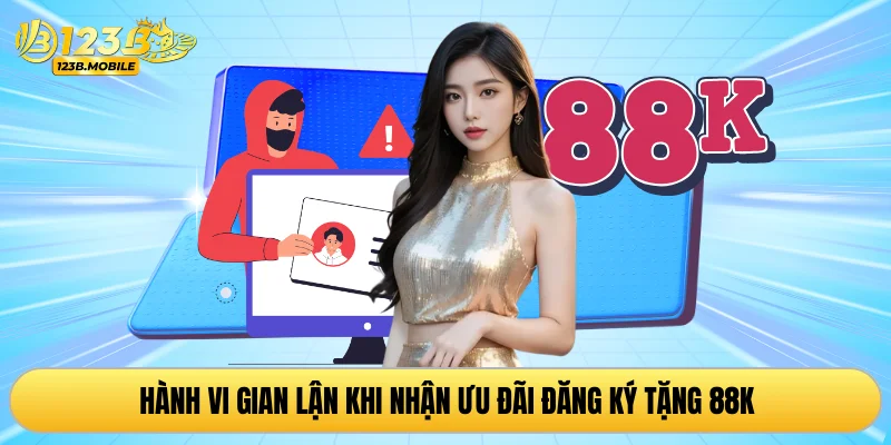 Hành vi gian lận khi nhận ưu đãi đăng ký tặng 88K