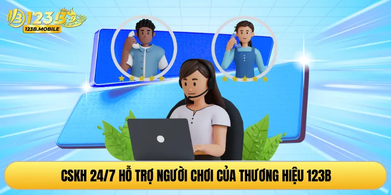 CSKH 24/7 hỗ trợ người chơi của thương hiệu 123B