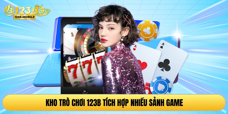 Kho trò chơi 123B tích hợp nhiều sảnh game