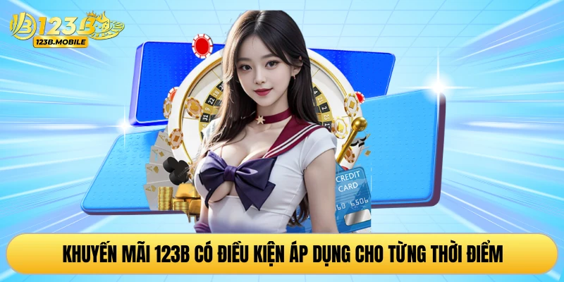 Khuyến mãi 123B có điều kiện áp dụng cho từng thời điểm