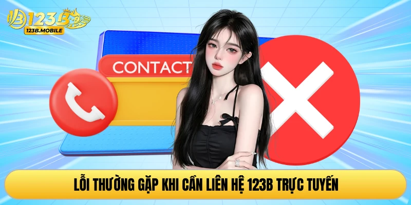 Lỗi thường gặp khi cần liên hệ 123B trực tuyến