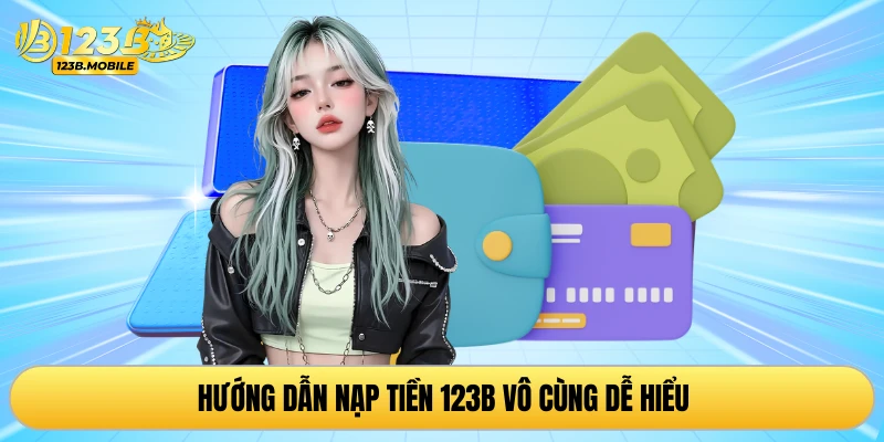 Hướng dẫn nạp tiền 123B vô cùng dễ hiểu