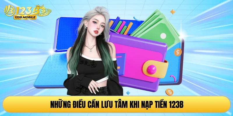 Những điều cần lưu tâm khi nạp tiền 123B