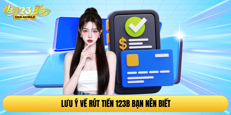 Lưu ý về rút tiền 123B bạn nên biết