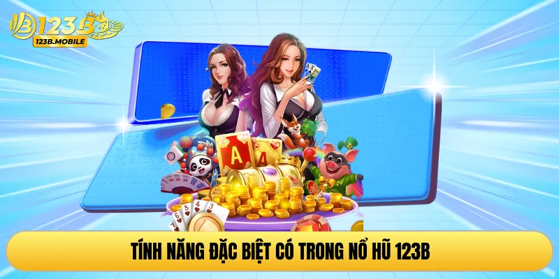 Tính năng đặc biệt có trong nổ hũ 123B
