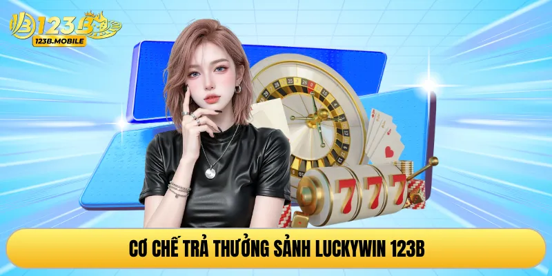 Cơ chế trả thưởng sảnh Luckywin 123B